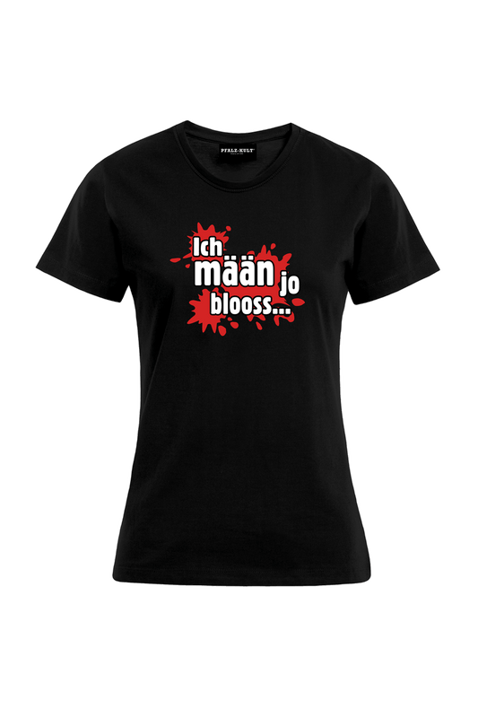 Ich mäan ja blooss - Frauen T-Shirt